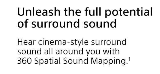 Unleash the full potential of surround sound | Hear cinema-style surround sound all around you with 360 Spatial Sound Mapping.¹