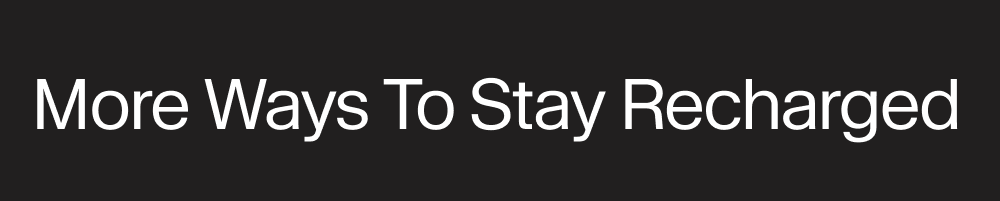 More Ways To Stay Recharged