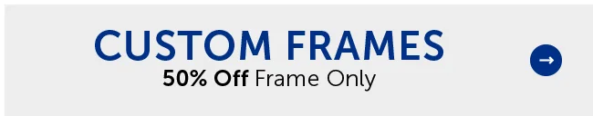 Custom Frames - 50% Off Frame Only