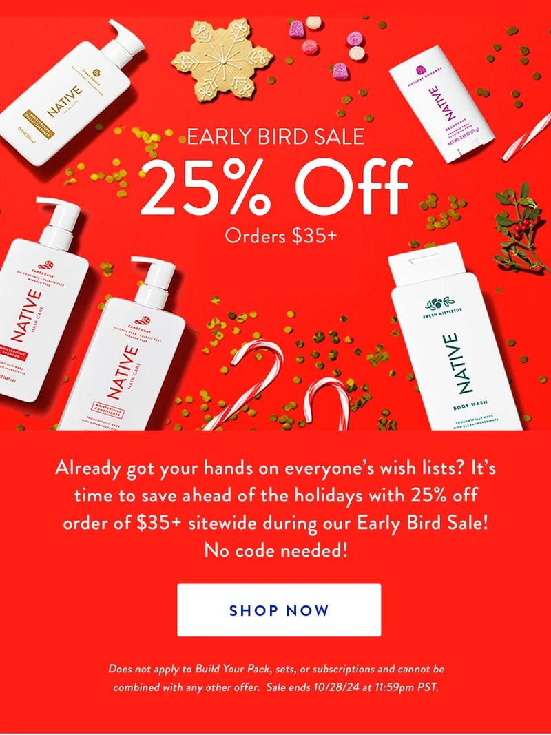 EARLY BIRD SALE 25% Off Orders $35+ | Already got your hands on everyone's wish lists? It's time to save ahead of the holidays with 25% off order of $35+ sitewide during our Early Bird Sale! No code needed! | SHOP NOW | Does not apply to Build Your Pack, sets, or subscriptions and cannot be combined with any other offer. Sale ends 10/28/24 at 11:59pm PST.