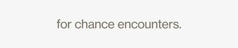 for chance encounters.