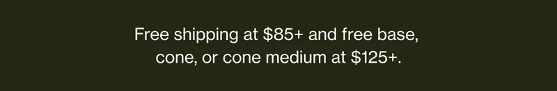 Free shipping at $85+ and free base, cone, or cone medium at $125+.