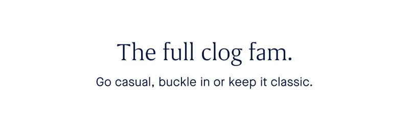 The full clog fam. Go casual, buckle in or keep it classic.