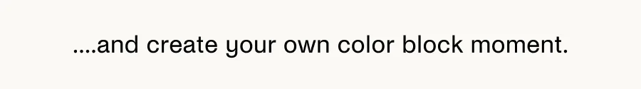 ...and create your own color block moment.