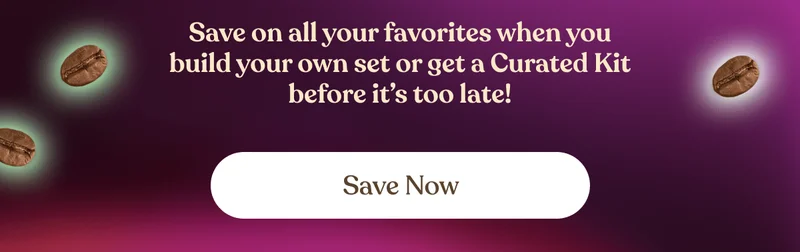 Save on all your favorites when you build your own set or get a Curated Kit before it’s too late! | Save now