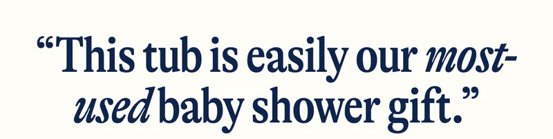 “This tub is easily our most-used baby shower gift.”