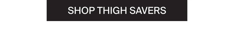 SHOP THIGH SAVERS