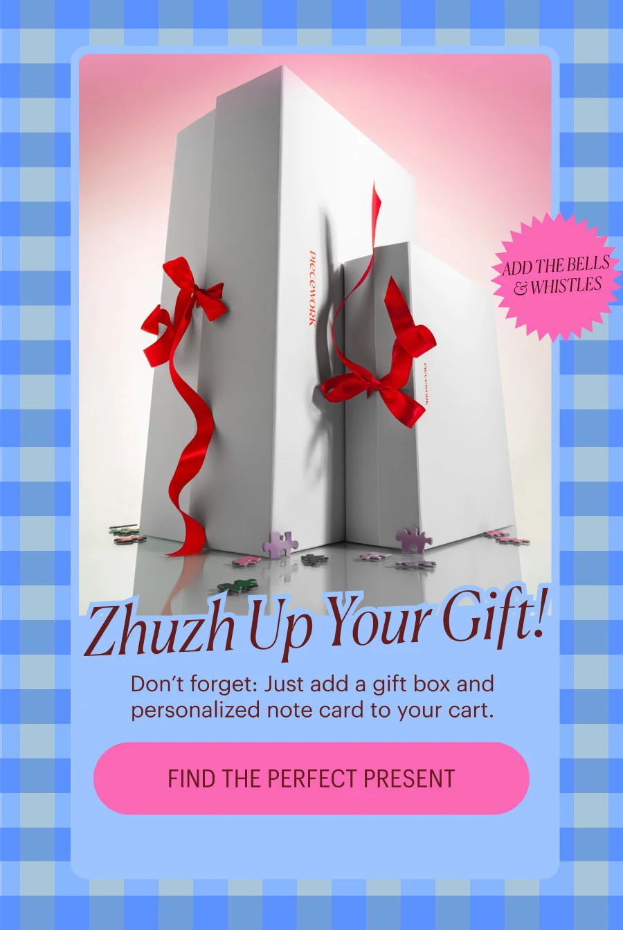Zhuzh up your gift! Don't forget: Just add a gift box and personalized note card in your cart. Find the perfect present.