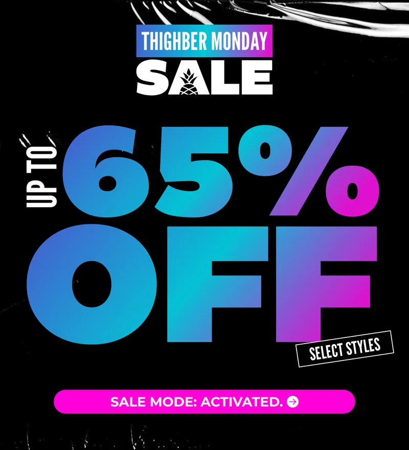 IT'S THIGHBER MONDAY! UP TO 65% OFF SELECT STYLES + EVERYTHING IS $40 OR LESS SITEWIDE