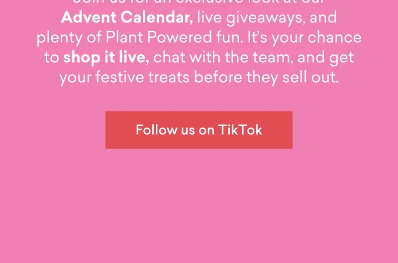 Join us for an exclusive look at our&nbsp;Advent Calendar, live giveaways, and plenty of Plant Powered fun. It’s your chance to&nbsp;shop it live, chat with the team, and get your festive treats before they sell out.