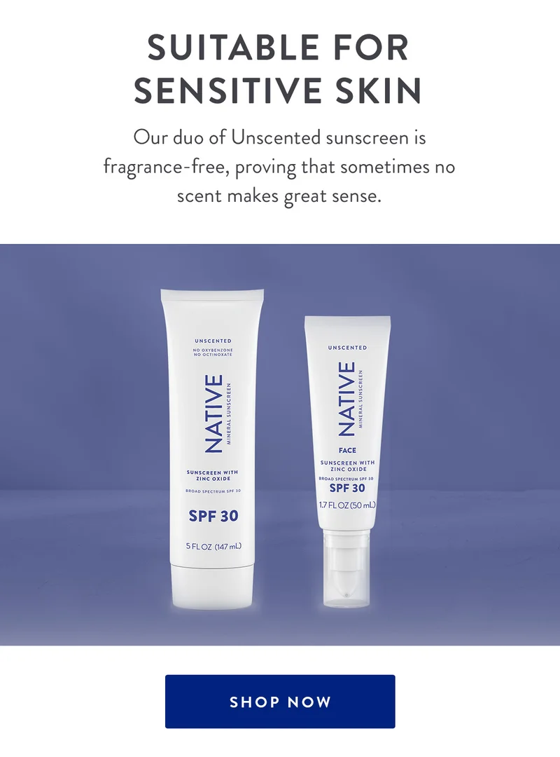 Suitable for Sensitive Skin | Our duo of Unscented sunscreen is fragrance-free, proving that sometimes no scent makes great sense. | SHOP NOW