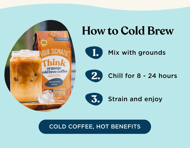 How to Cold Brew: Mix with grounds, chill for 8-24 hours, strain and enjoy - COLD COFFEE, HOT BENEFITS