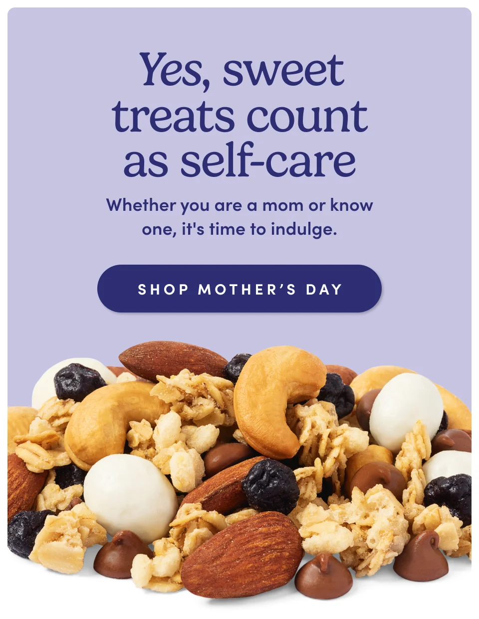 Yes, sweet treats count as self-care; Whether you are a mom or know one, it's time to indulge.; Shop Mother’s Day