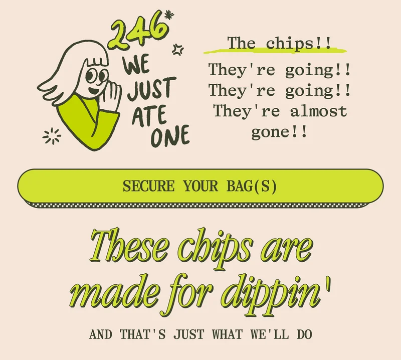 These chips are made for dippin' And that's just what we'll do