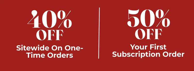 40% OFF Sitewide On One-Time Orders, 50% Off Your First Subscription Order