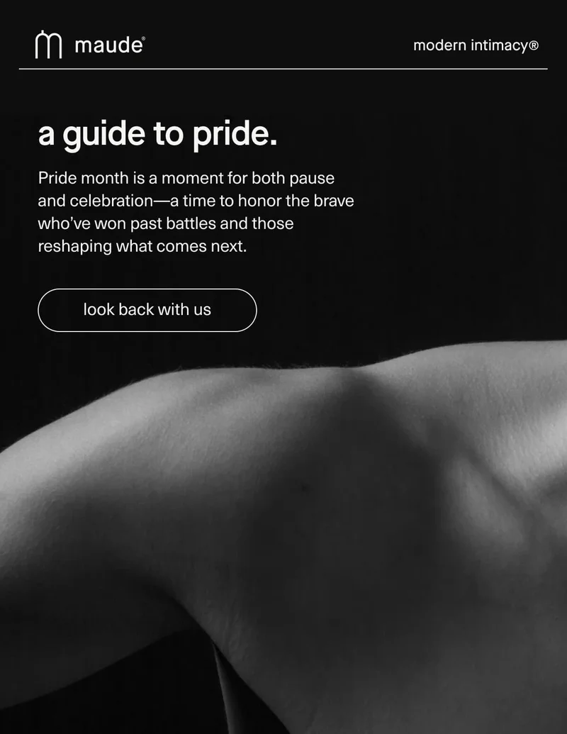 maude | modern intimacy | a guide to pride. | Pride month is a moment for both pause and celebration—a time to honor the brave who’ve won past battles and those reshaping what comes next. | [ look back with us ]