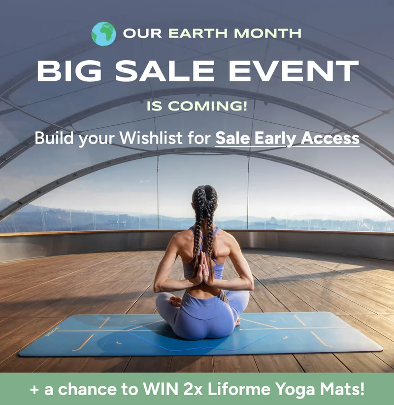 Our Earth Month Big Sale event is coming! Build your Wishlist for Sale Early Access + a chance to WIN 2x Liforme Yoga Mats!