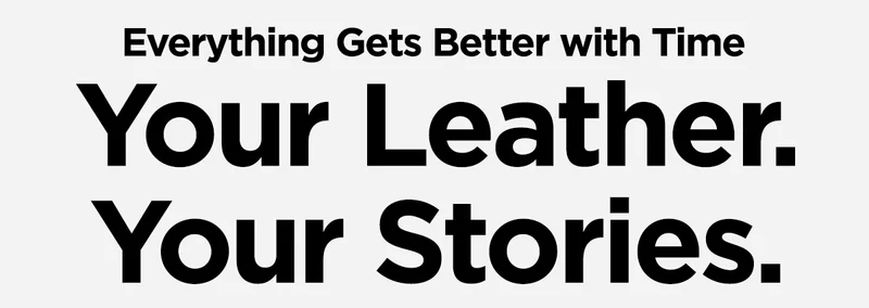 Everything Gets Better with Time. Your Leather. Your Stories.