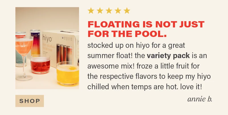 ⭐⭐⭐⭐⭐ "FLOATING IS NOT JUST FOR THE POOL. stocked up on hiyo for a great summer float! the variety pack (link) is an awesome mix! froze a little fruit for the respective flavors to keep my hiyo chilled when temps are hot. love it!" - ANNIE B. [SHOP]