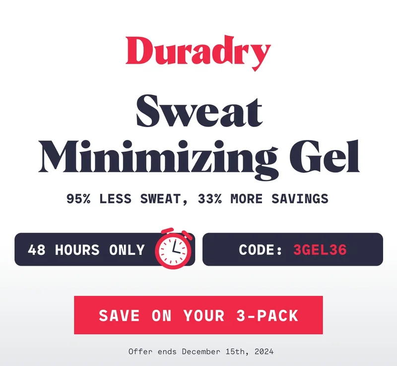 Duradry Sweat Minimizing Gel 95% Less Sweat, 33% More Savings 48 Hours Only Code: 3GEL36 Save On Your 3-Pack
