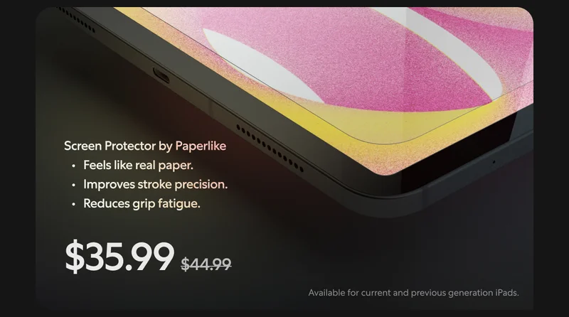 Screen Protector by Paperlike: improves stroke precision, reduces grip fatigue, and maximizes comfort. | Now $35.99. Available for current and previous generation iPads.