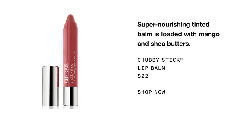 Super-nourishing tinted balm is loaded with mango and shea butters. CHUBBY STICK TM LIP BALM $22 SHEET TINT SHOP NOW