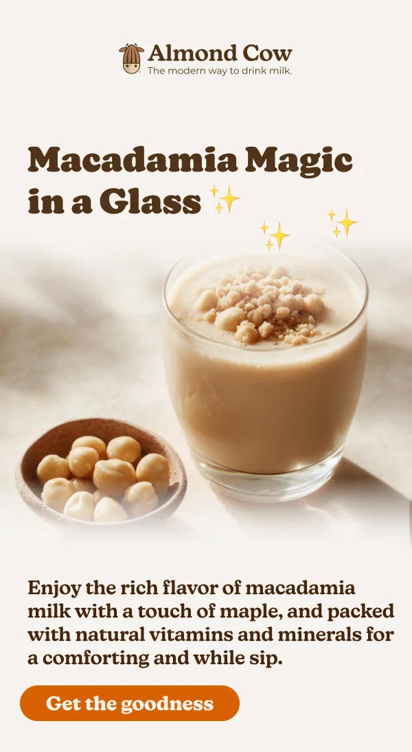 Almond Cow The modern way to drink milk. Macadamia Magic in a Glass Enjoy the rich flavor of macadamia milk with a touch of maple, and packed with natural vitamins and minerals for a comforting and while sip. Get the goodness