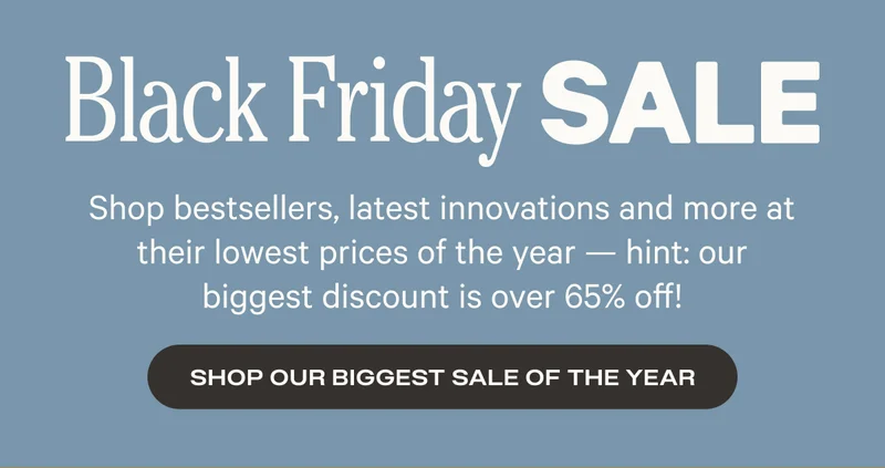 Black Friday Sale: shop our lowest prices of the year