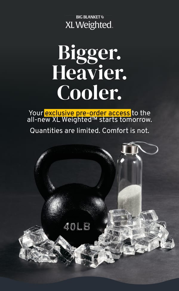 Bigger. Heavy. Cooler.