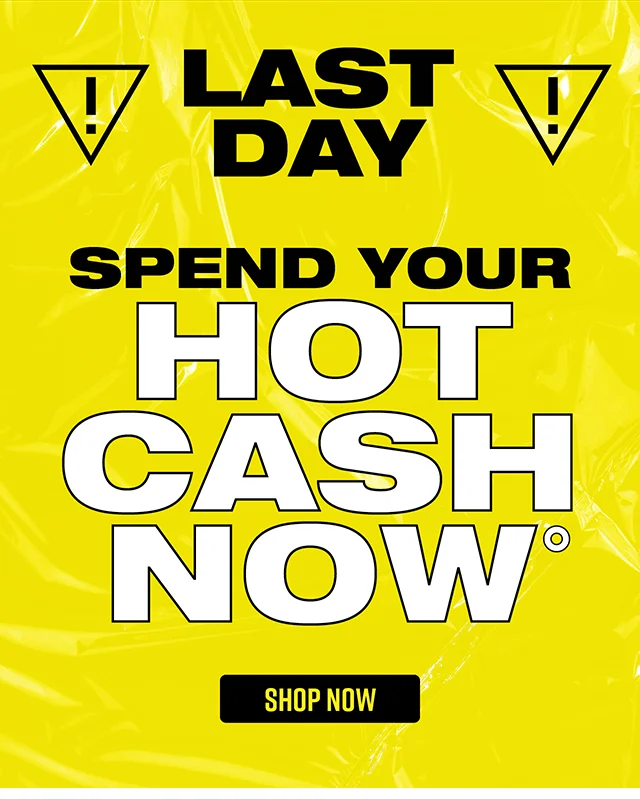 Last Day! Spend your Hot Cash now. Shop Now