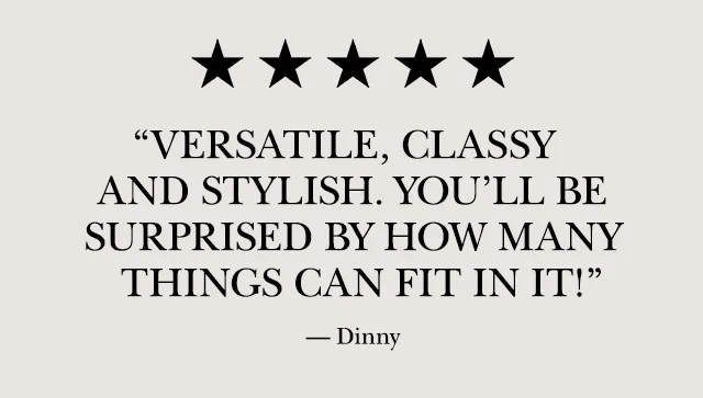“Versatile, classy and stylish. You’ll be surprised by how many things can fit in it!” — Dinny