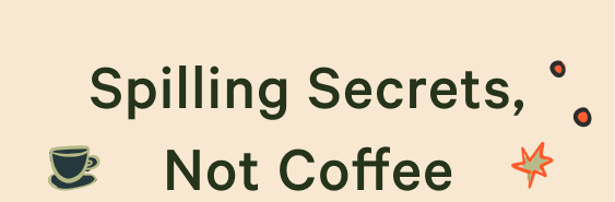 Spilling Secrets, Not Coffee