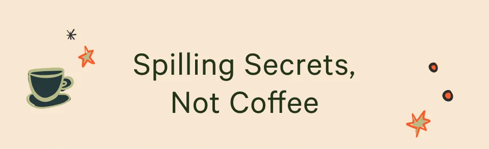 Spilling Secrets, Not Coffee