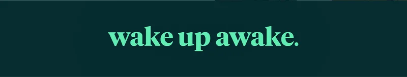 wake up awake.