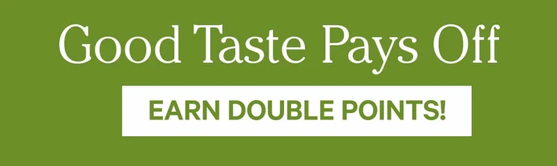 Good Taste Pays Off | EARN DOUBLE POINTS!