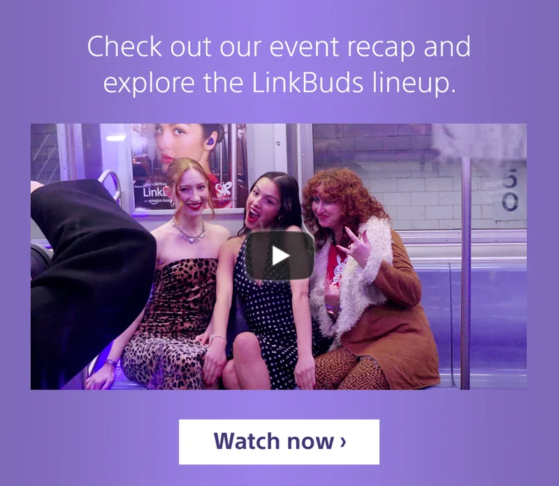 Check out event recap and explore the LinkBuds lineup. | Watch now