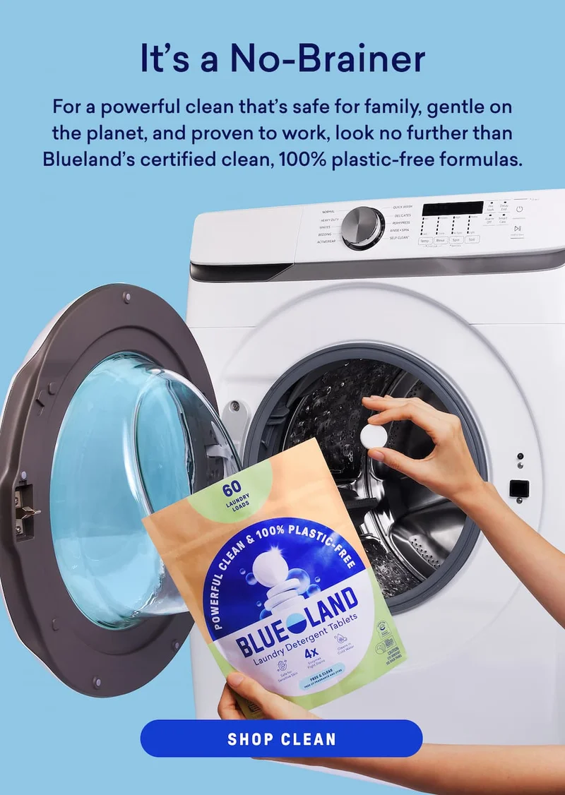 For a powerful clean that's safe for family, gentle on the planet and proven to work, use Blueland!