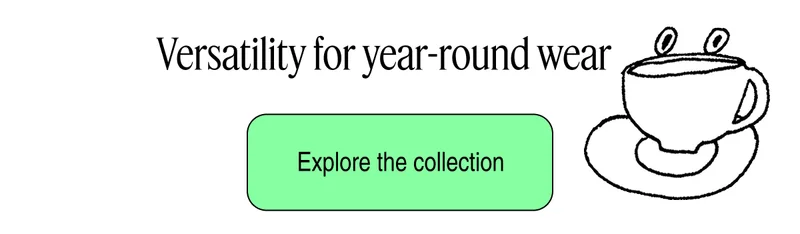Versatility for year-round wear | Explore the collection