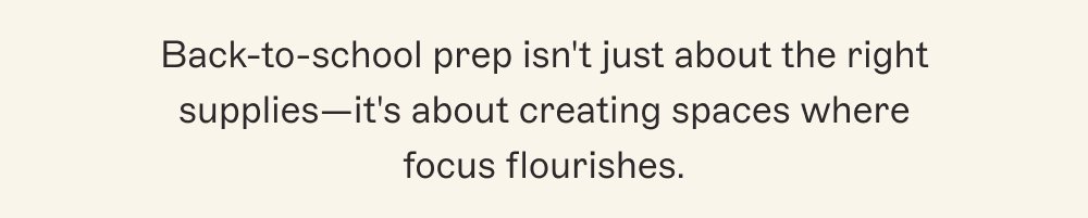 Back-to-school prep isn't just about the right supplies—it's about creating spaces where focus flourishes.
