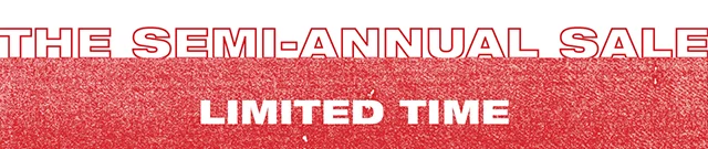 The Semi-Annual Sale. Limited Time. Exclusions Apply.
