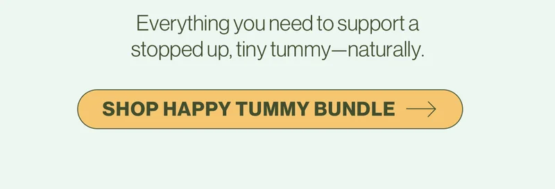 Everything you need to support a stopped up, tiny tummy—naturally. Shop Happy Tummy Bundle.