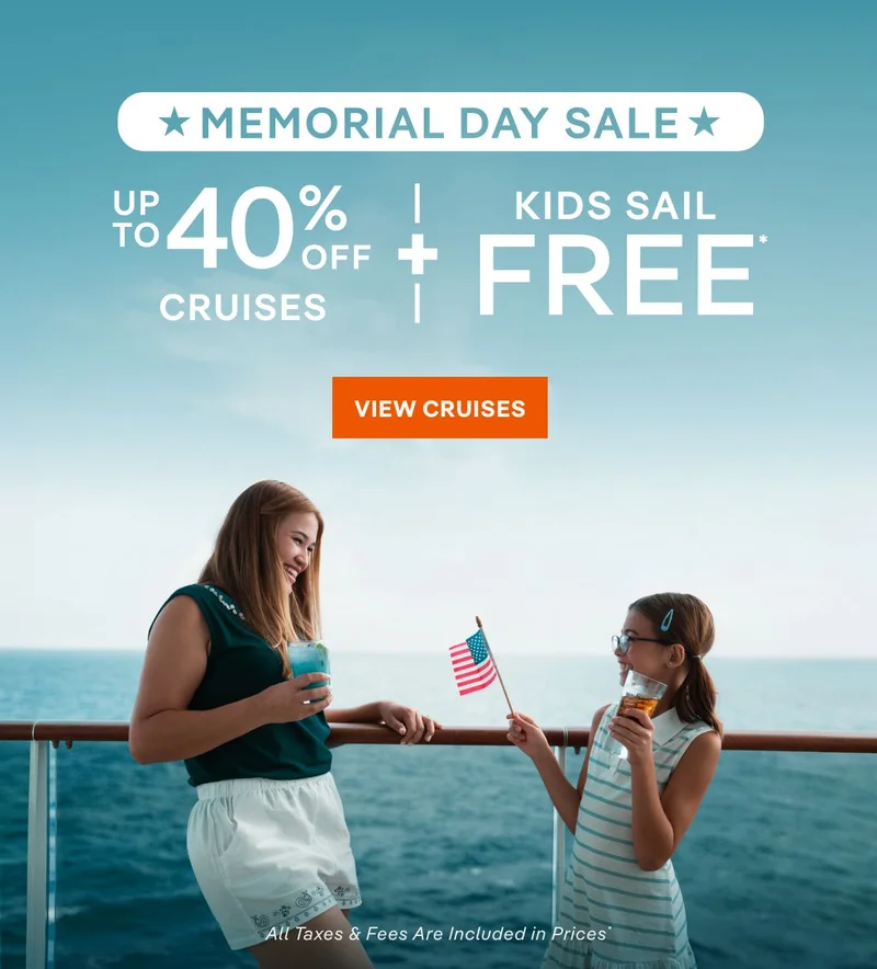 Memorial Day Sale – Up to 40% Off Cruises + Kids Sail Free* – All Taxes & Fees Are Included in Prices* – Click to View Cruises & Book Now