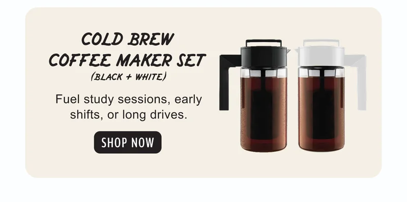 COLD BREW COFFEE MAKER SET (BLACK + WHITE) | Fuel study sessions, early shifts, or long drives. | SHOP NOW