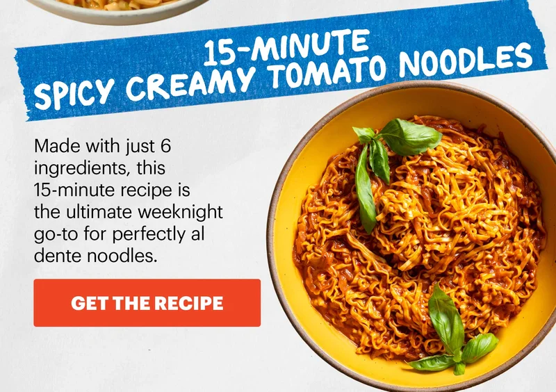 Header: 15-Minute Spicy Creamy Tomato Noodles  Sub-header: Made with just 6 ingredients, this 15-minute recipe is the ultimate weeknight go-to for perfectly al dente noodles.  CTA: GET THE RECIPE
