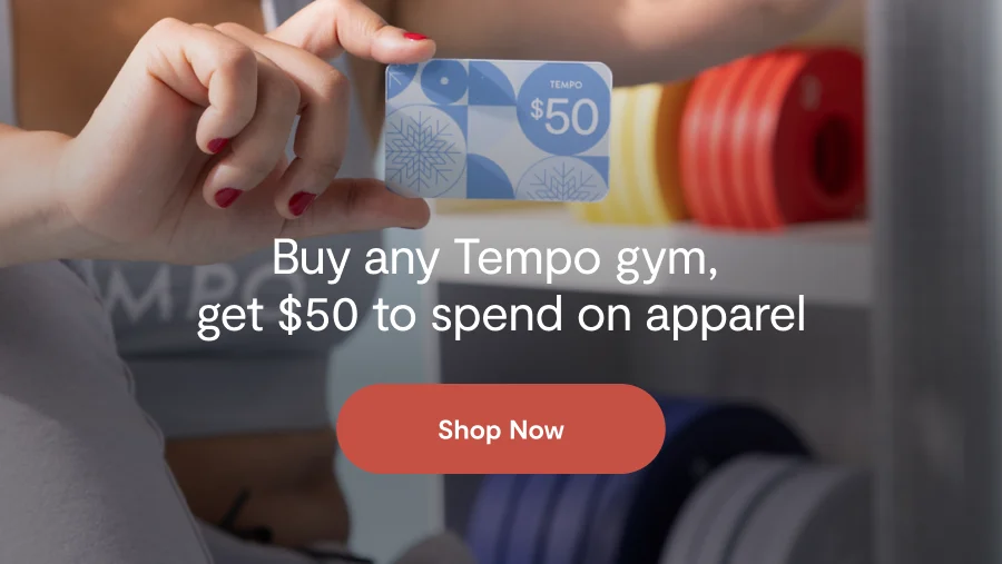 Buy any Tempo gym,  get a $50 Tempo Apparel credit