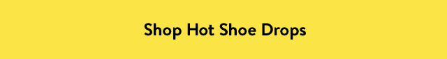 Shop Hot Shoe Drops