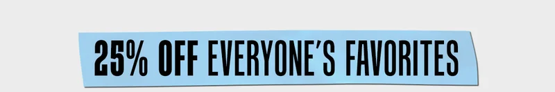 25% off Everyone's Favorites