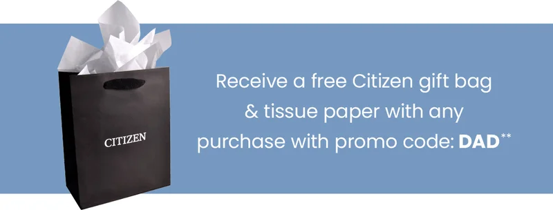 Receive a free Citizen gift bag & tissue paper with any purchase with promo code:   DAD**