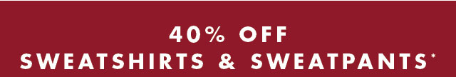 40% off sweatshirts & sweatpants*