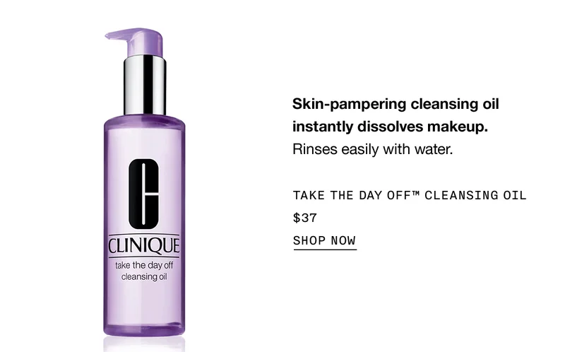 Skin-pampering cleansing oil instantly dissolves makeup. | Rinses easily with water. | TAKE THE DAY OFF™ CLEANSING OIL | $37 | SHOP NOW